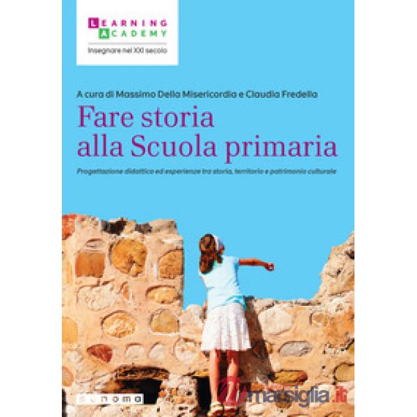 Fare storia alla Scuola primaria. Progettazione didattica ed esperienze tra storia, territorio e patrimonio culturale