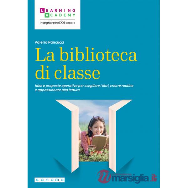 Biblioteca di classe. Idee e proposte operative per scegliere i libri, creare routine e appassionare alla lettura (La)