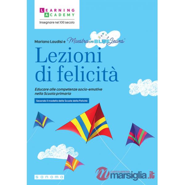 Lezioni di felicità. Educare alle competenze socio-emotive nella Scuola primaria. Secondo il modello delle Scuole della felicità
