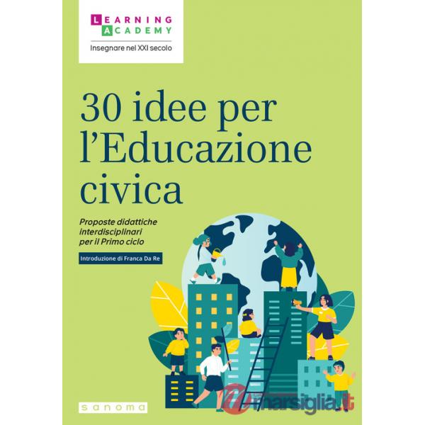 30 idee per l'educazione civica. Proposte didattiche interdisciplinari per il Primo ciclo