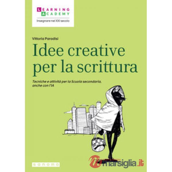 Idee creative per la scrittura. Tecniche e attività per la Scuola secondaria, anche con l'IA