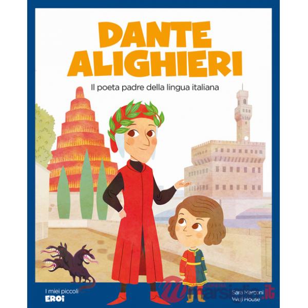 Dante Alighieri. Il poeta padre della lingua italiana. Ediz. a colori
