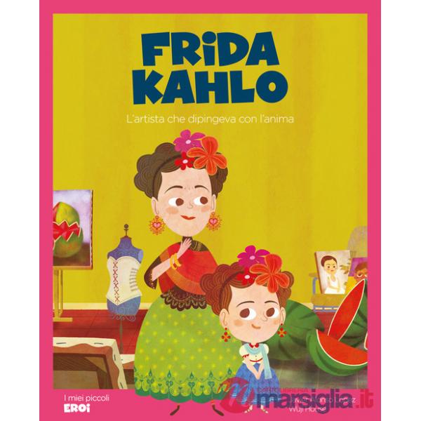 Frida Kahlo. L'artista che dipingeva con l'anima. Ediz. a colori. Con QR Code