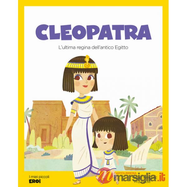 Cleopatra. L'ultima regina dell'Antico Egitto. Ediz. a colori
