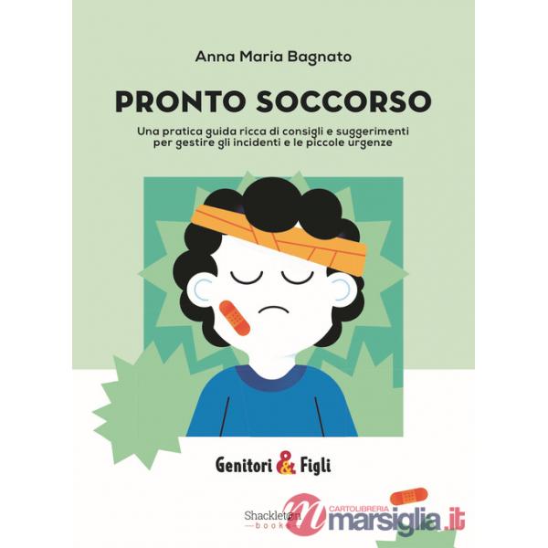 Pronto soccorso. Una pratica guida ricca di consigli e suggerimenti per gestire gli incidenti e le piccole urgenze