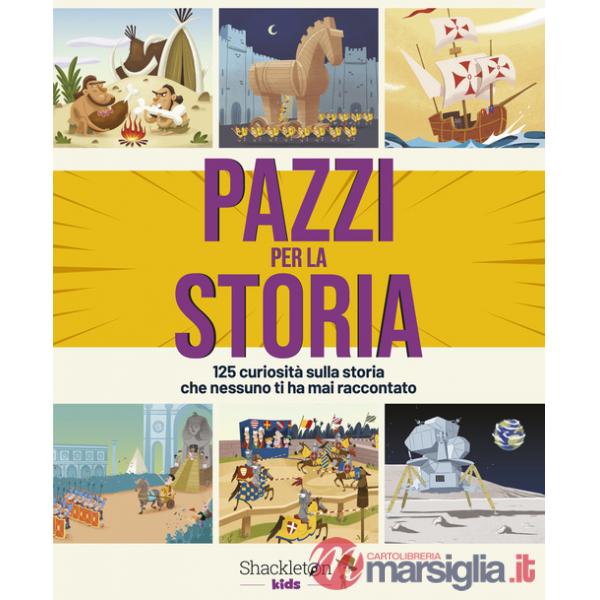 Pazzi per la storia. 125 curiosità sulla storia che nessuno ti ha mai raccontato