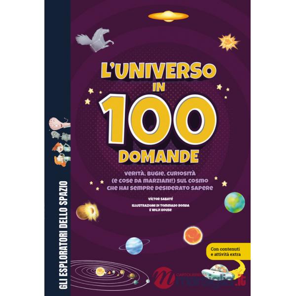 Universo in 100 domande. Verità, bugie, curiosità (e cose da marziani!) sul cosmo che hai sempre desiderato sapere. Ediz. a colo
