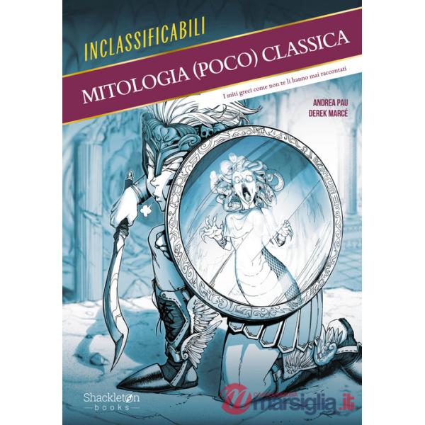 Mitologia (poco) classica. I miti greci come non te li hanno mai raccontati. Ediz. illustrata