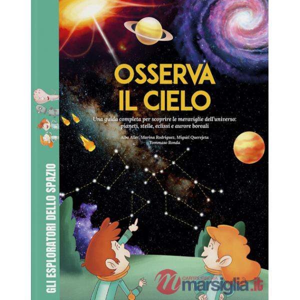 Osserva il cielo. Una guida completa per scoprire le meraviglie dell'universo: pianeti, stelle, eclissi e aurore boreali. Con gi