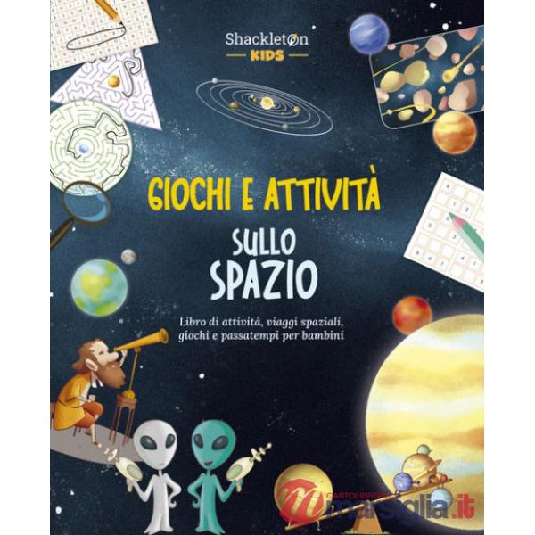 Giochi e attività sullo spazio. Libro di attività, viaggi spaziali, giochi e passatempi per bambini. Ediz. a colori