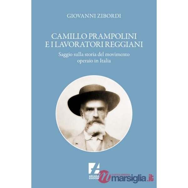 Camillo Prampolini e i lavoratori reggiani. Saggio sulla storia del movimento operaio in Italia