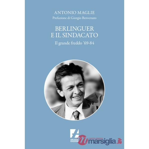 Berlinguer e il sindacato. Il grande freddo '69-84