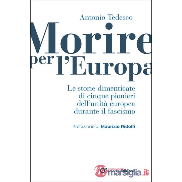 Morire per l'Europa. Le storie dimenticate di cinque pionieri dell'unità europea durante il fascismo