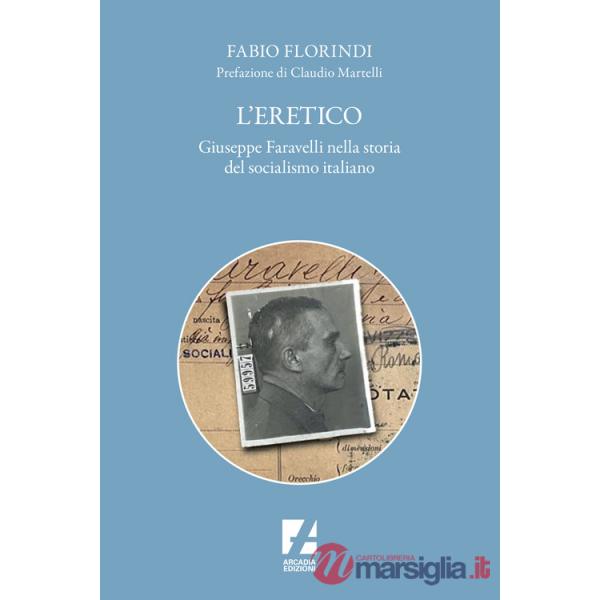 Eretico. Giuseppe Faravelli nella storia del socialismo italiano (L')