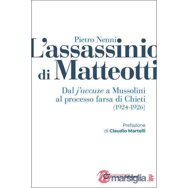 Assassinio di Matteotti. Dal j'accuse a Mussolini al processo farsa di Chieti (1924-1926) (L')
