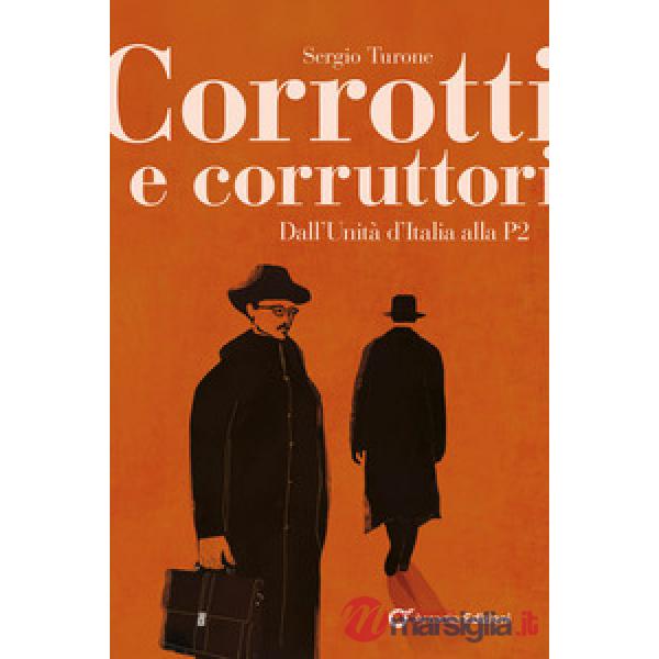 Corrotti e corruttori. Dall'Unità d'Italia alla P2