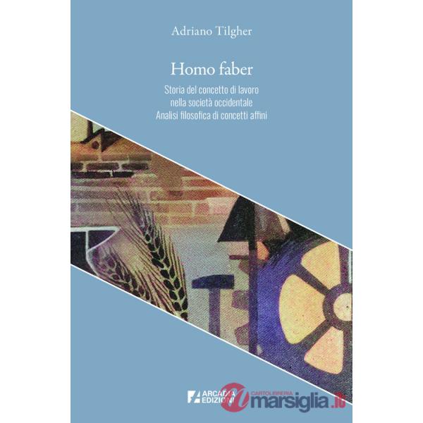 Homo faber. Storia del concetto di lavoro nella società occidentale. Analisi filosofica di concetti affini