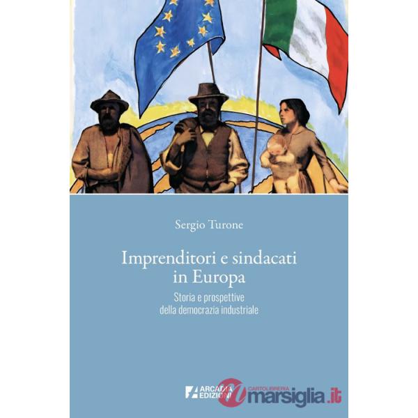 Imprenditori e sindacati in Europa. Storia e prospettive della democrazia industriale