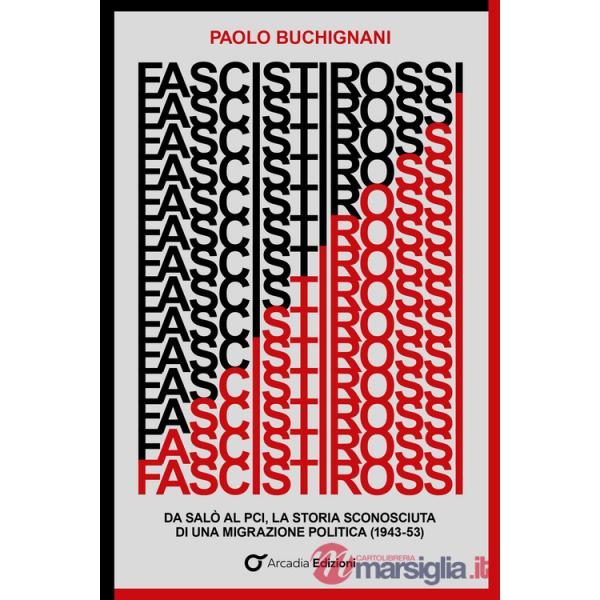 Fascisti rossi. Da Salò al PCI, la storia sconosciuta di una migrazione politica (1943-53)