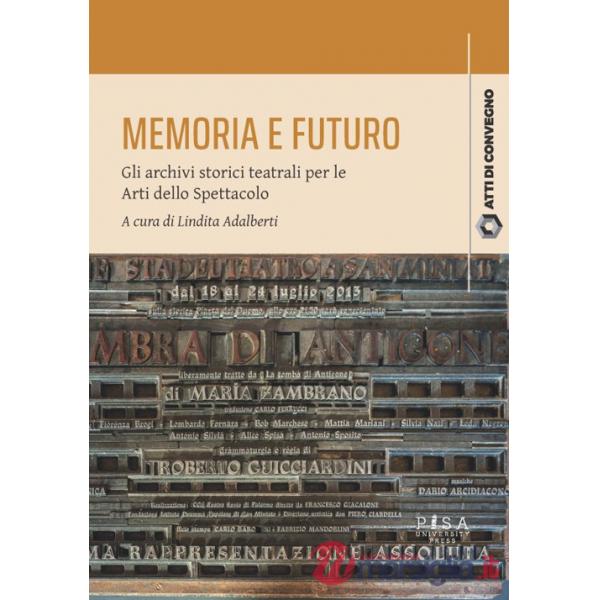 Memoria e futuro. Gli archivi storici teatrali per le Arti dello Spettacolo