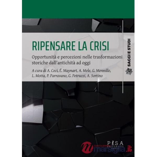 Ripensare la crisi. Opportunità e percezioni nelle trasformazioni storiche dall'antichità ad oggi