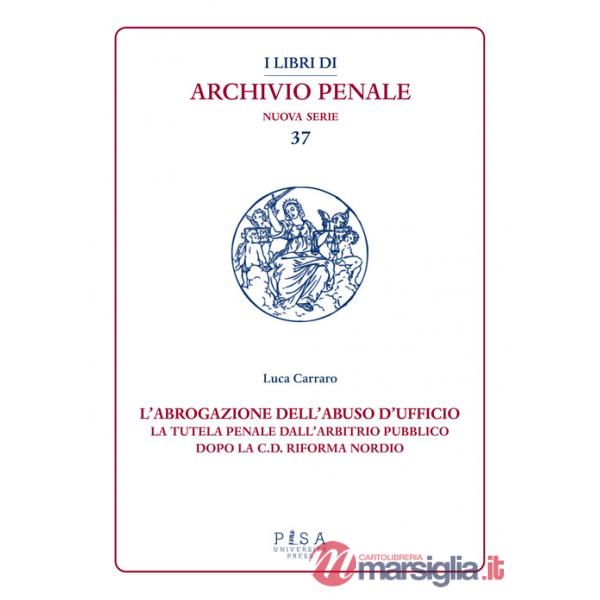 Abrogazione dell'abuso di ufficio. La tutela penale dall'arbitrio pubblico dopo la c.d. Riforma Nordio (L')