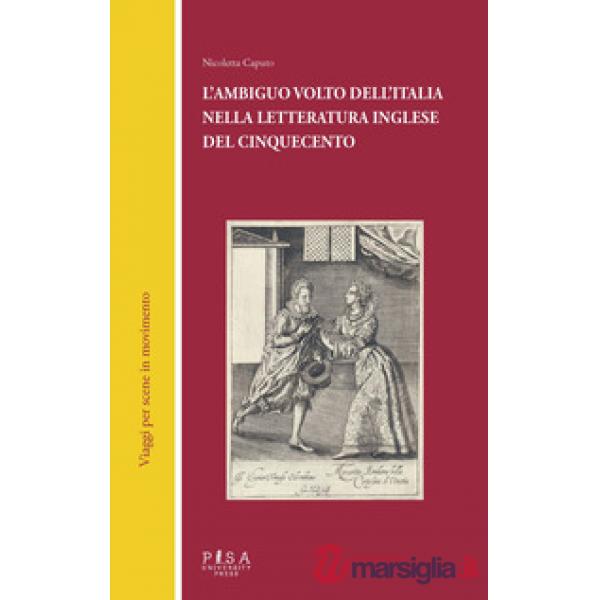 Ambiguo volto dell'Italia nella letteratura inglese del Cinquecento (L')