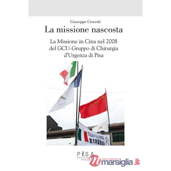 Missione nascosta. La missione in Cina nel 2008 del GCU-Gruppo di chirurgia d'urgenza di Pisa (La)