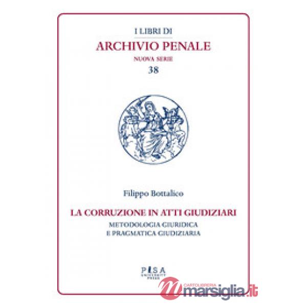 Corruzione in atti giudiziari. Metodologia giuridica e pragmatica giudiziaria (La)