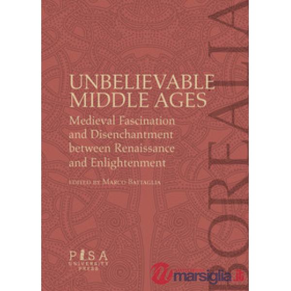 Unbelievable middle ages. Medieval fascination and disenchantment between Renaissance and Enlightment