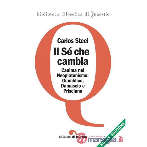 Sé che cambia. L'anima nel tardo neoplatonismo: Giamblico, Damascio e Prisciano. Nuova ediz. (Il)