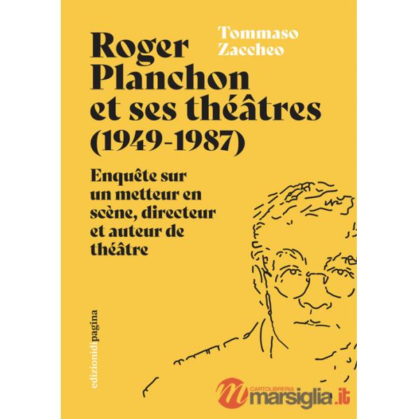Roger Planchon et ses théâtres (1949-1987). Enquête sur un metteur en scène, directeur et auteur de théâtre