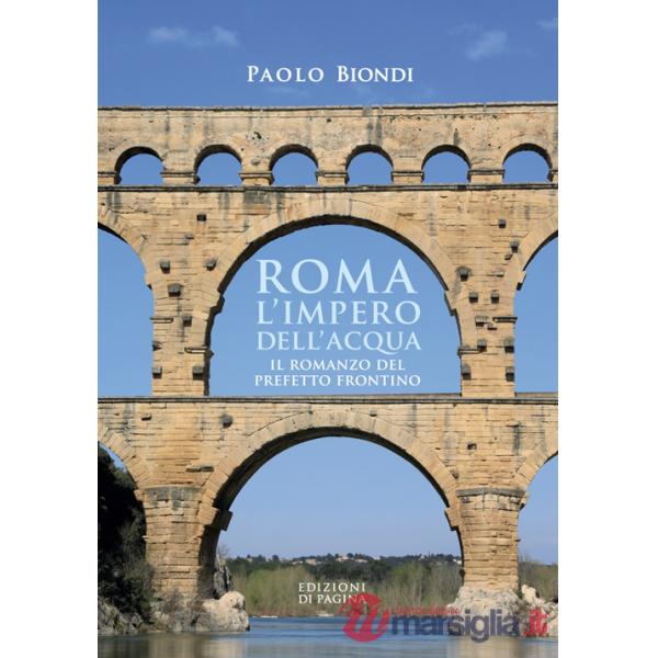 Roma, l'impero dell'acqua. Il romanzo del Prefetto Frontino
