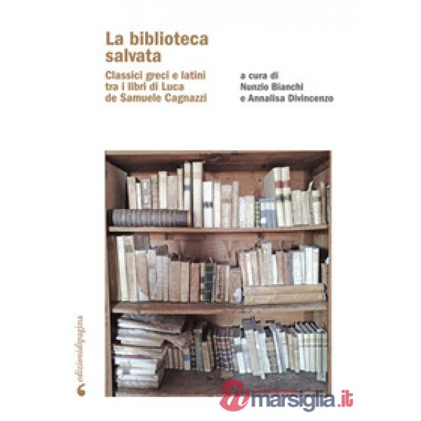Biblioteca salvata. Classici greci e latini tra i libri di Luca de Samuele Cagnazzi (La)