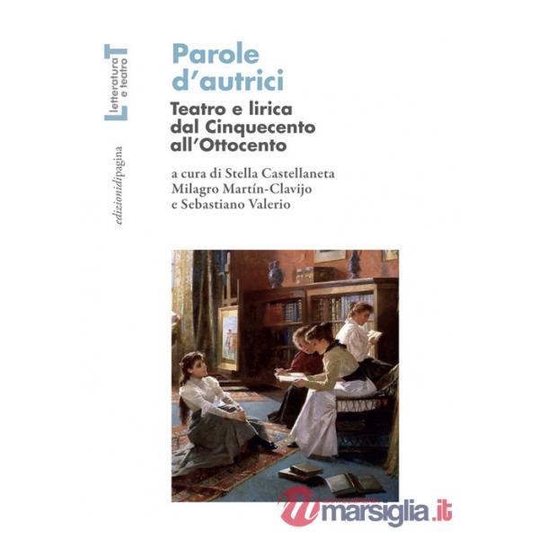 Parole d'autrici. Teatro e lirica dal Cinquecento all'Ottocento