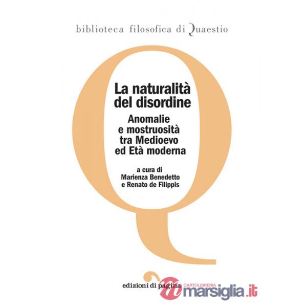 Naturalità del disordine. Anomalie e mostruosità tra Medioevo ed età moderna (La)