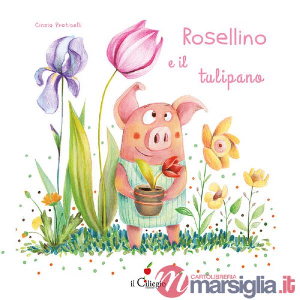 Rosellino e il tulipano. Ediz. a colori