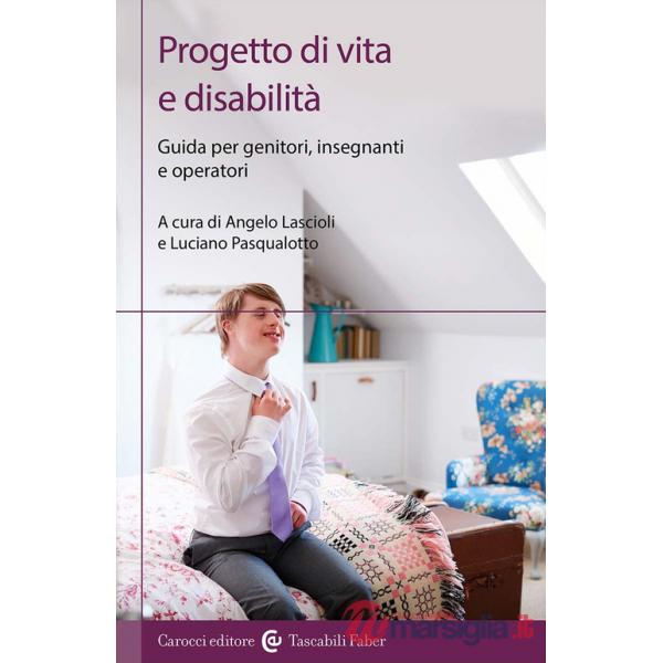 Progetto di vita e disabilità. Guida per genitori, insegnanti e operatori