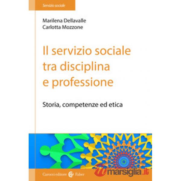 Servizio sociale tra disciplina e professione. Storia, competenze ed etica (Il)
