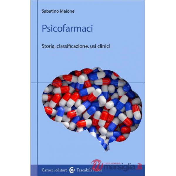 Psicofarmaci. Storia, classificazione, usi clinici