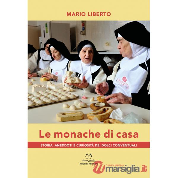 Monache di casa. Storia, aneddoti e curiosità dei dolci conventuali (Le)