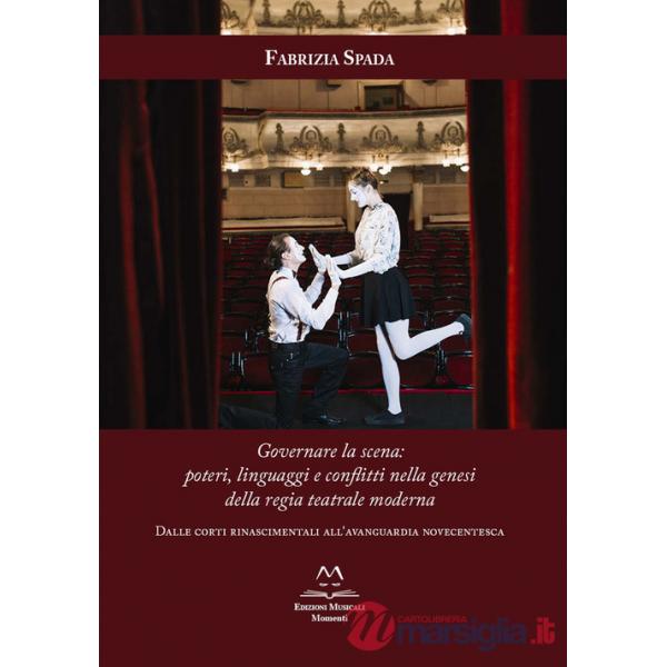 Governare la scena: poteri, linguaggi e conflitti nella genesi della regia teatrale moderna. Dalle corti rinascimentali all'avan