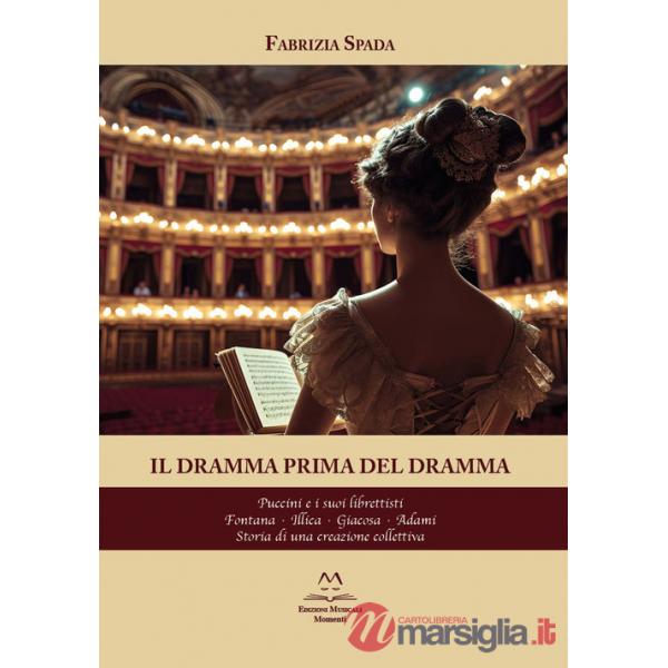 Dramma prima del dramma. Puccini e i suoi librettisti. Fontana, Illica, Giacosa, Adami. Storia di una creazione collettiva (Il)