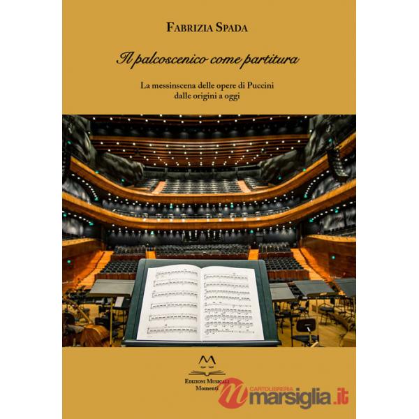 Palcoscenico come partitura. La messinscena delle opere di Puccini dalle origini a oggi (Il)