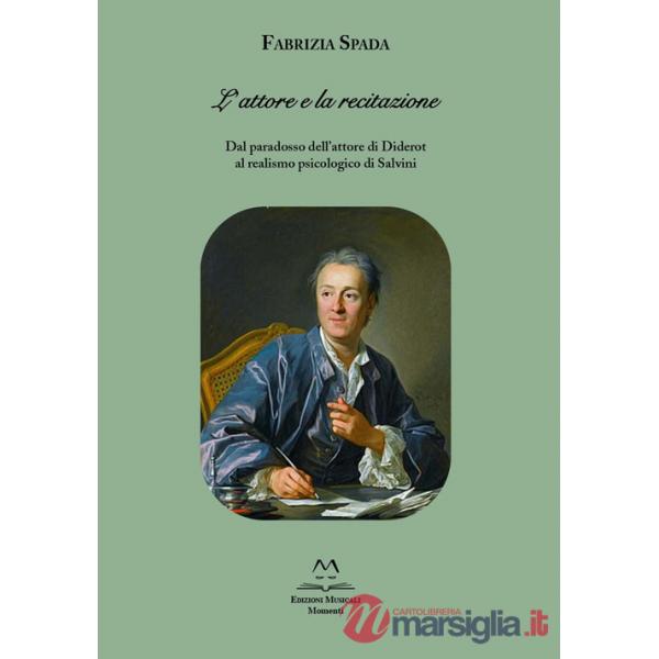 Attore e la recitazione. Dal paradosso dell'attore di Diderot al realismo psicologico di Salvini (L')