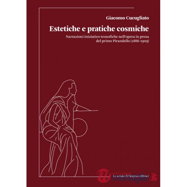 Estetiche e pratiche cosmiche. Narrazioni iniziatico-teosofiche nell'opera in prosa del primo Pirandello (1886-1909)