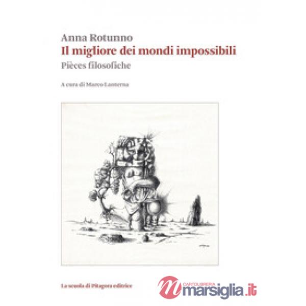 Migliore dei mondi impossibili. Pièces filosofiche (Il)