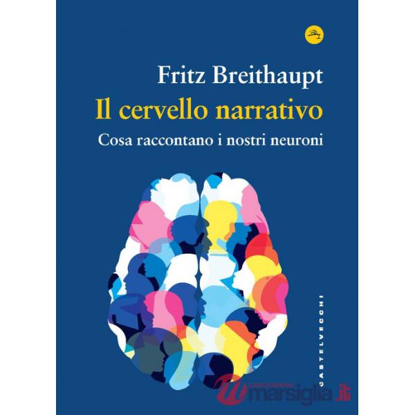 Cervello narrativo. Cosa raccontano i nostri neuroni (Il)