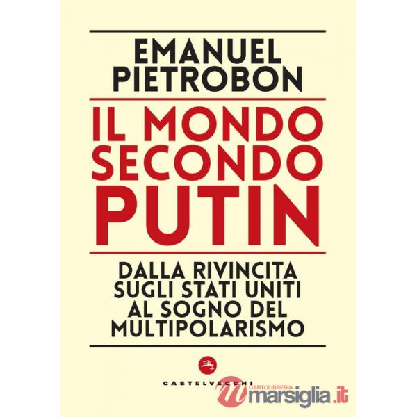 Mondo secondo Putin. Dalla rivincita sugli Stati Uniti al sogno del multipolarismo (Il)