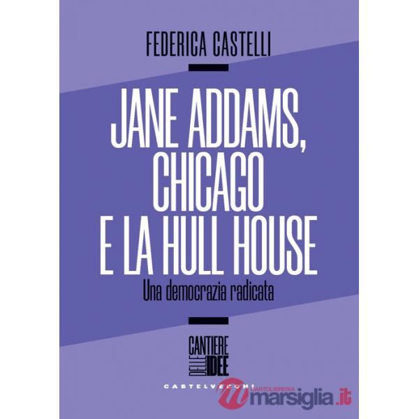 Jane Addams, Chicago e la Hull House. Una democrazia radicata